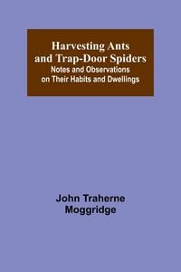 Produktbild: Harvesting Ants and Trap-Door Spiders; Notes and Observations on Their Habits and Dwellings