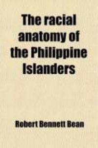 Produktbild: The Racial Anatomy of the Philippine Islanders; Introducing New Methods of Anthropology and Showing Their Application to the Filipinos with a
