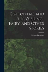 Produktbild: Cottontail and the Wishing-fairy, and Other Stories