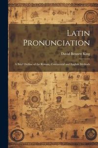 Produktbild: Latin Pronunciation: A Brief Outline of the Roman, Continental and English Methods