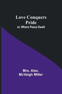 Produktbild: Love Conquers Pride; or, Where Peace Dwelt