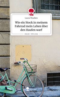 Produktbild: Wie ein Stock in meinem Fahrrad mein Leben &uuml;ber den Haufen warf. Life is a Story - story.one