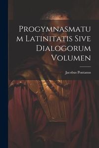 Produktbild: Progymnasmatum Latinitatis Sive Dialogorum Volumen