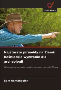 Produktbild: Najstarsze piramidy na Ziemi: Bo&iquest;niackie wyzwanie dla archeologii