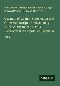 Produktbild: Calendar of Virginia State Papers and Other Manuscripts. From January 1, 1782, to December 31, 1784. Preserved in the Capitol at Richmond