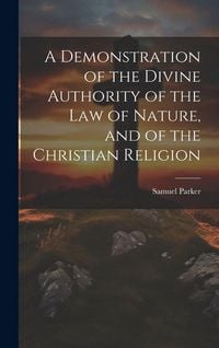 Produktbild: A Demonstration of the Divine Authority of the Law of Nature, and of the Christian Religion