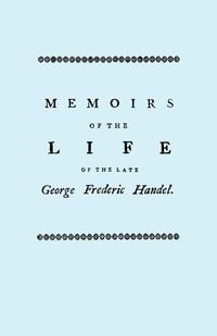 Produktbild: Memoirs of the Life of the Late George Frederic Handel. [Facsimile of 1760 Edition]