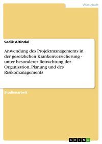 Produktbild: Anwendung des Projektmanagements in der gesetzlichen Krankenversicherung - unter besonderer Betrachtung der Organisation, Planung und des Risikomanage