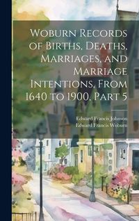 Produktbild: Woburn Records of Births, Deaths, Marriages, and Marriage Intentions, From 1640 to 1900, Part 5