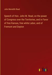 Produktbild: Speech of Hon. John M. Read, on the power of Congress over the Territories, and in Favor of free Kansas, free white Labor, and of Fremont and Dayton