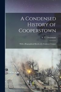 Produktbild: A Condensed History of Cooperstown: With a Biographical Sketch of J. Fenimore Cooper