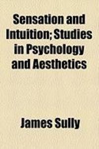 Produktbild: Sensation and Intuition; Studies in Psychology and Aesthetics