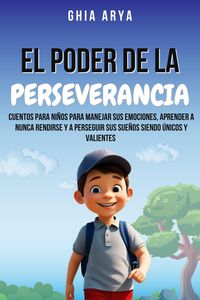 Produktbild: El Poder De La Perseverancia: Cuentos Para Ni&ntilde;os Para Manejar Sus Emociones, Aprender A Nunca Rendirse Y A Perseguir Sus Sue&ntilde;os Siendo &Uacute;nicos Y Valien