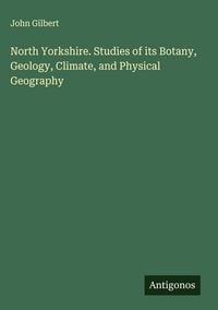 Produktbild: North Yorkshire. Studies of its Botany, Geology, Climate, and Physical Geography
