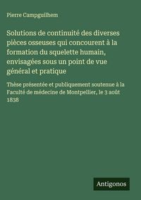Produktbild: Solutions de continuit&eacute; des diverses pi&egrave;ces osseuses qui concourent &agrave; la formation du squelette humain, envisag&eacute;es sous un point de vue g&eacute;n&eacute;ral et pra