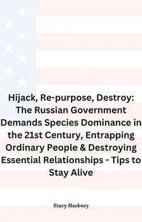 Produktbild: Hijack, Re-purpose, Destroy: The Russian Government Demands Species Dominance in the 21st Century, Entrapping Ordinary People & Destroying Essential R