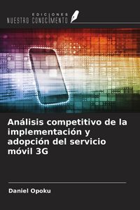 Produktbild: An&aacute;lisis competitivo de la implementaci&oacute;n y adopci&oacute;n del servicio m&oacute;vil 3G