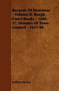 Produktbild: Records of Inverness - Volume II. Burgh Court Books - 1602-37. Minutes of Town Council - 1637-88