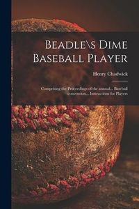 Produktbild: Beadle\s Dime Baseball Player: Comprising the Proceedings of the Annual... Baseball Convention... Instructions for Players