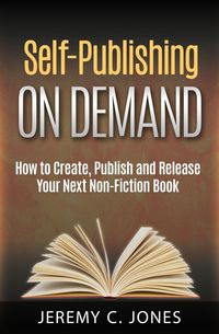 Produktbild: Self-Publishing On Demand: How To Create, Publish and Release Your Next Non-Fiction Book