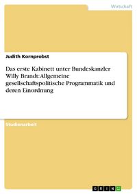 Produktbild: Das erste Kabinett unter Bundeskanzler Willy Brandt: Allgemeine gesellschaftspolitische Programmatik und deren Einordnung