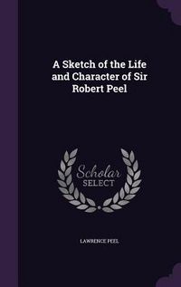 Produktbild: A Sketch of the Life and Character of Sir Robert Peel