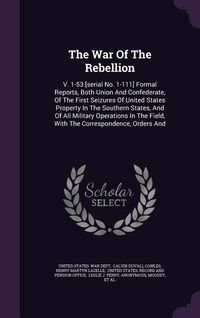 Produktbild: The War Of The Rebellion: V. 1-53 [serial No. 1-111] Formal Reports, Both Union And Confederate, Of The First Seizures Of United States Property