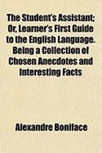 Produktbild: The Student's Assistant; Or, Learner's First Guide to the English Language. Being a Collection of Chosen Anecdotes and Interesting Facts