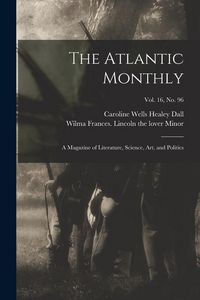 Produktbild: The Atlantic Monthly: a Magazine of Literature, Science, Art, and Politics; vol. 16, no. 96