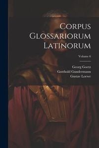 Produktbild: Corpus Glossariorum Latinorum; Volume 6