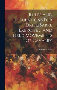 Produktbild: Rules And Regulations For Drill, Sabre Exercise ... And Field Movements Of Cavalry