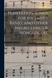 Produktbild: Plantation Songs for my Lady's Banjo, and Other Negro Lyrics & Monologues