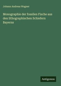 Produktbild: Monographie der fossilen Fische aus den lithographischen Schiefern Bayerns
