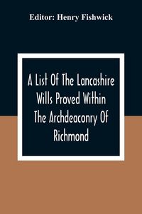 Produktbild: A List Of The Lancashire Wills Proved Within The Archdeaconry Of Richmond; And Now Preserved In The Probote Court At Lancaster From 1793 To 1812 ; Als