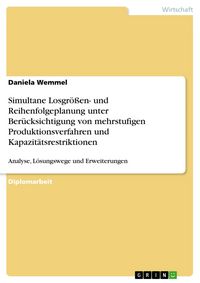 Produktbild: Simultane Losgr&ouml;&szlig;en- und Reihenfolgeplanung unter Ber&uuml;cksichtigung von mehrstufigen Produktionsverfahren und Kapazit&auml;tsrestriktionen