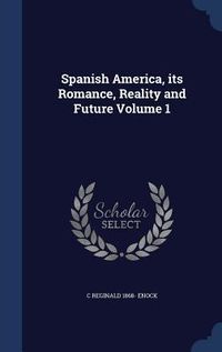 Produktbild: Spanish America, its Romance, Reality and Future; Volume 1