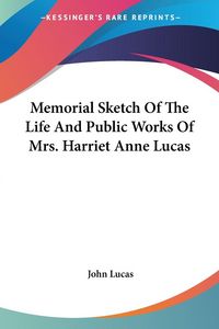 Produktbild: Memorial Sketch Of The Life And Public Works Of Mrs. Harriet Anne Lucas