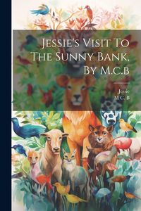 Produktbild: Jessie's Visit To The Sunny Bank, By M.c.b