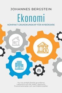 Produktbild: Ekonomi - Kompakt grundkunskap f&ouml;r nyb&ouml;rjare: Hur du enkelt f&ouml;rst&aring;r grunderna i ekonomi och f&aring;r insikt i ekonomi, finansmarknader och samh&auml;llsmodeller