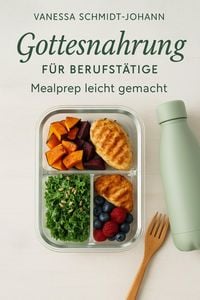 Produktbild: Gottesnahrung f&uuml;r Berufst&auml;tige - Mealprep leicht gemacht: Nat&uuml;rlich essen im stressigen Alltag