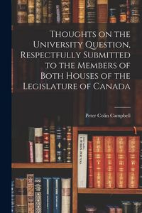 Produktbild: Thoughts on the University Question, Respectfully Submitted to the Members of Both Houses of the Legislature of Canada [microform]