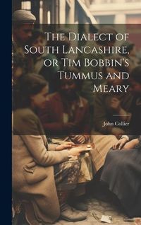 Produktbild: The Dialect of South Lancashire, or Tim Bobbin's Tummus and Meary