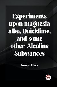 Produktbild: Experiments Upon Magnesia Alba, Quicklime, And Some Other Alcaline Substances