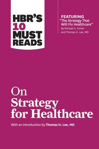 Produktbild: HBR's 10 Must Reads on Strategy for Healthcare (featuring articles by Michael E. Porter and Thomas H. Lee, MD)