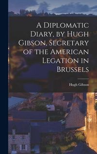 Produktbild: A Diplomatic Diary, by Hugh Gibson, Secretary of the American Legation in Brussels