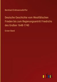 Produktbild: Deutsche Geschichte vom Westf&auml;lischen Frieden bis zum Regierungsantritt Friedrichs des Gro&szlig;en 1648-1740