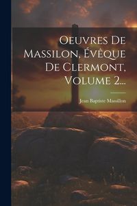 Produktbild: Oeuvres De Massilon, &Eacute;v&ecirc;que De Clermont, Volume 2...