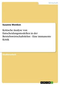 Produktbild: Kritische Analyse von Entscheidungsmodellen in der Betriebswirtschaftslehre - Eine immanente Kritik