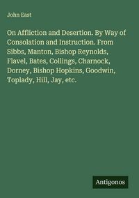 Produktbild: On Affliction and Desertion. By Way of Consolation and Instruction. From Sibbs, Manton, Bishop Reynolds, Flavel, Bates, Collings, Charnock, Dorney, Bi