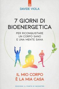 Produktbild: 7 giorni di bioenergetica. Per riconquistare un corpo sano e una mente sana. Il mio corpo &egrave; la mia casa